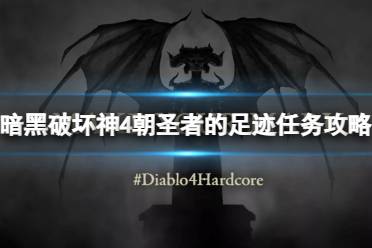 《暗黑破坏神4》攻略——朝圣者的足迹任务怎么做