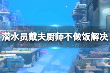 《潜水员戴夫》攻略——厨师不做饭怎么办