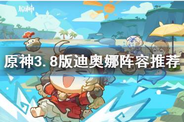 《原神》攻略——3.8版迪奥娜阵容推荐