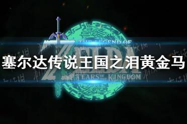 《塞尔达传说王国之泪》攻略——黄金马获取位置 黄金马在哪抓