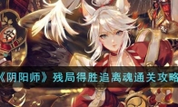 《阴阳师》攻略——残局得胜追离魂通关攻略