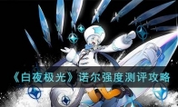 《白夜极光》攻略——诺尔强度测评攻略