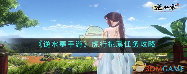《<a href=https://diangong8.com/sjwy/yugao/573.html target=_blank class=infotextkey>逆水寒</a>手游》虎行桃溪任务攻略