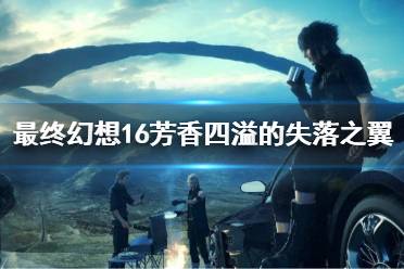 《最终幻想16》攻略——芳香四溢的失落之翼攻略