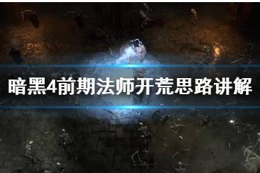 《暗黑破坏神4》攻略——前期法师开荒思路讲解