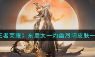 《王者荣耀》攻略——东皇太一灼幽烈阳皮肤