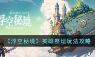 《浮空秘境》攻略——英雄祭坛玩法攻略