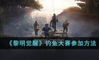 《黎明觉醒》攻略——钓鱼大赛参加方法