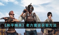 《和平精英》攻略——老六套装获取方法