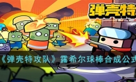 《弹壳特攻队》攻略——露希尔球棒合成公式
