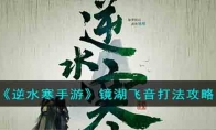 《逆水寒手游》攻略——镜湖飞音通关攻略