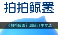 《拍拍鲸置》攻略——删除订单方法