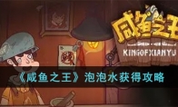 《咸鱼之王》攻略——泡泡水获得攻略